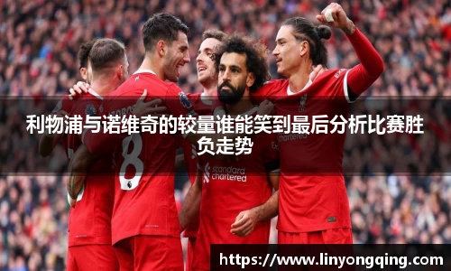 利物浦与诺维奇的较量谁能笑到最后分析比赛胜负走势